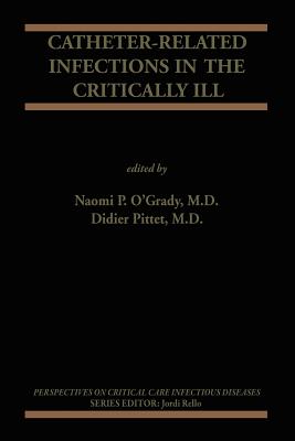 Catheter-Related Infections in the Critically Ill - O'Grady, Naomi P (Editor), and Pittet, Didier (Editor)