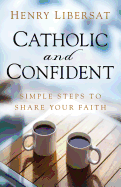 Catholic and Confident: Simple Steps to Share Your Faith