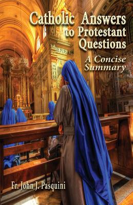 Catholic Answers to Protestant Questions: A Concise Summary - Pasquini, John J, Father