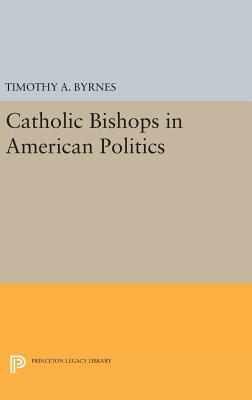 Catholic Bishops in American Politics - Byrnes, Timothy A.
