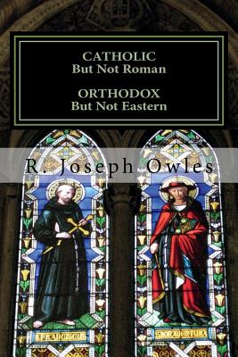 CATHOLIC But Not Roman ORTHODOX But Not Eastern: An Introduction To The Old Catholic Church - Owles, R Joseph