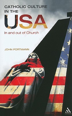 Catholic Culture in the USA: In and Out of Church - Portmann, John