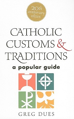 Catholic Customs & Traditions: A Popular Guide - Dues, Greg