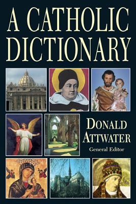 Catholic Dictionary - Attwater, Donald (Editor)