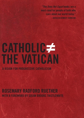 Catholic Does Not Equal the Vatican: A Vision for Progressive Catholicism - Ruether, Rosemary Radford