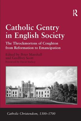 Catholic Gentry in English Society: The Throckmortons of Coughton from Reformation to Emancipation - Scott, Geoffrey, and Marshall, Peter (Editor)