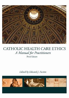 Catholic Health Care Ethics: A Manual for Practitioners - Furton, Edward J. (Editor)