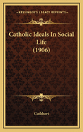 Catholic Ideals in Social Life (1906)