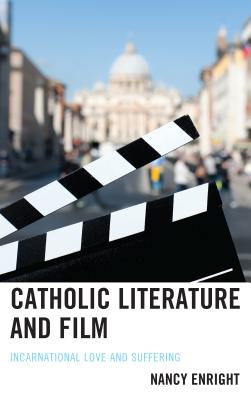Catholic Literature and Film: Incarnational Love and Suffering - Enright, Nancy