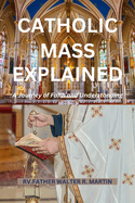 Catholic Mass Explained: A Journey of Faith and Understanding