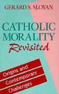 Catholic Morality Revisited: Origins and Contemporary Challenges