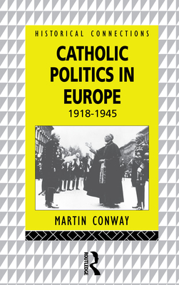 Catholic Politics in Europe, 1918-1945 - Conway, Martin, Mr.