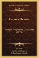 Catholic Reform: Letters, Fragments, Discourses (1874)