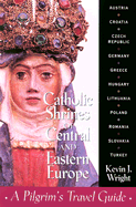 Catholic Shrines of Central and Eastern Europe: A Pilgrim's Travel Guide