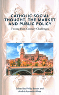 Catholic Social Thought, the Market and Public Policy: Twenty-first Century Challenges