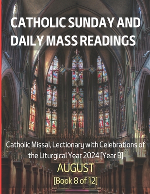 Catholic Sunday and Daily Mass Readings for AUGUST 2024: Catholic Missal, Lectionary with Celebrations of the Liturgical Year 2024 [Year B] AUGUST Book 8 of 12 - Siu, Alyssa Ch