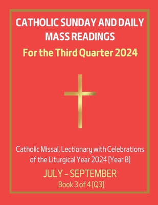 Catholic Sunday and Daily Mass Readings for the Third Quarter 2024: Catholic Missal, Lectionary with Celebrations of the Liturgical Year 2024 [Year B] July - September Book 3 of 4 [Q 3] - Siu, Alyssa Ch
