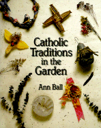 Catholic Traditions in the Garden - Ball, Ann