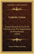 Catholic Union: Essays Towards a Church of the Future as the Organization of Philanthropy (1854)