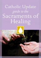 Catholic Update Guide to the Sacraments of Healing