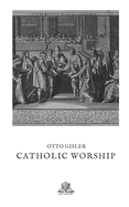 Catholic Worship: The sacraments, ceremonies, and festivals of the church explained in questions and answers