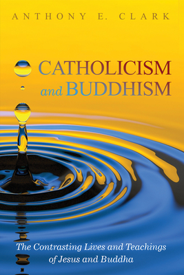 Catholicism and Buddhism - Clark, Anthony E, and Olson, Carl E (Foreword by)