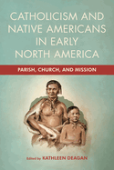 Catholicism and Native Americans in Early North America: Parish, Church, and Mission