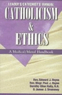 Catholicism & Ethics Manual: a Medical Moral Handbook - Edward J. Hayes~Paul J. Hayes~Dorothy Ellen Kelly~James J. Drummey