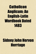 Catholicon Anglicum; An English-Latin Wordbook Dated 1483