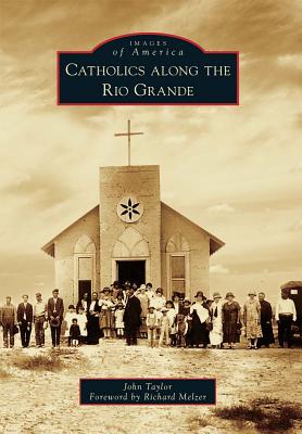 Catholics Along the Rio Grande - Taylor, John, and Melzer, Richard (Foreword by)