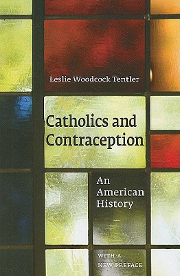 Catholics and Contraception: An American History - Tentler, Leslie Woodcock