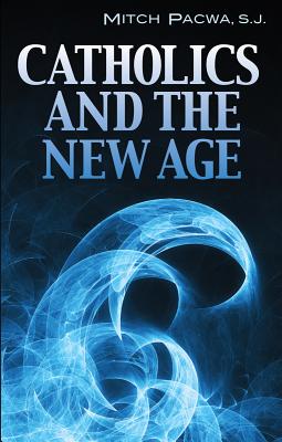 Catholics and the New Age - Pacwa, Mitch, Father