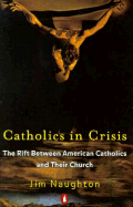 Catholics in Crisis: The Rift Between American Catholics and Their Church - Naughton, Jim