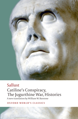 Catiline's Conspiracy, the Jugurthine War, Histories - Sallust, and Batstone, William W