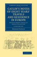 Catlin's Notes of Eight Years' Travels and Residence in Europe 2 Volume Set: With His North American Indian Collection