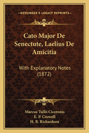 Cato Major de Senectute, Laelius de Amicitia: With Explanatory Notes (1872)