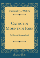 Catoctin Mountain Park: An Historic Resource Study (Classic Reprint)