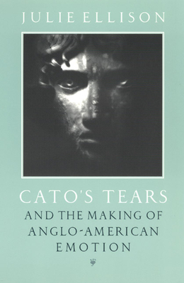 Cato's Tears and the Making of Anglo-American Emotion - Ellison, Julie