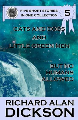 Cats and Dogs and Little Green Men, But No Humans Allowed - Dickson, Richard Alan