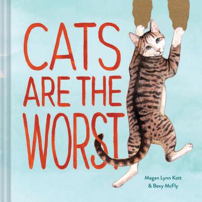 Cats Are the Worst: (Cat Gift for Cat Lovers, Funny Cat Book) - McFly, Bexy, and Kott, Megan Lynn