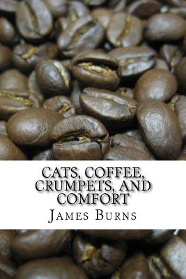 Cats, Coffee, Crumpets, And Comfort - Burns, James