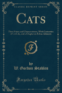 Cats: Their Points and Characteristics, with Curiosities of Cat Life, and a Chapter on Feline Ailments (Classic Reprint)