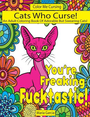 Cats Who Curse!: An Adult Coloring Book Of Adorable But Swearing Cats - Garcia, Maria