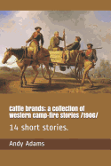 Cattle Brands; A Collection of Western Camp-Fire Stories /1906: 14 Short Stories.