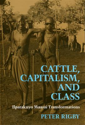 Cattle, Capitalism, Class: Ilparakuyo Maasai Transformations - Rigby, Peter