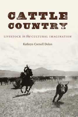 Cattle Country: Livestock in the Cultural Imagination - Dolan, Kathryn Cornell