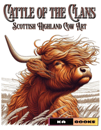 Cattle of the Clans: Scottish Highland Cow Art: Great for Fans of the Iconic Coos
