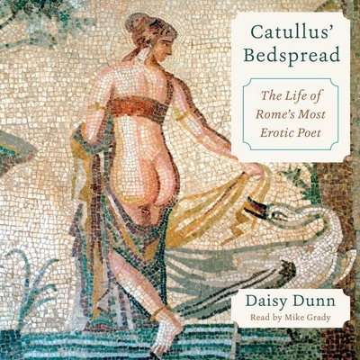 Catullus' Bedspread: The Life of Rome's Most Erotic Poet - Dunn, Daisy, and Grady, Mike (Read by)