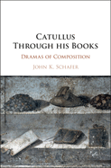Catullus through his Books: Dramas of Composition
