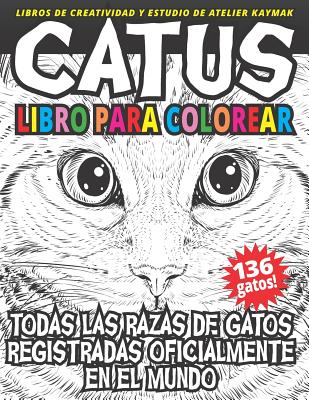 Catus Libro Para Colorear: Todas Las Razas de Gatos Registradas Oficialmente En El Mundo - Soria, Brenda Raquel (Translated by), and Kaymak, Nuesret